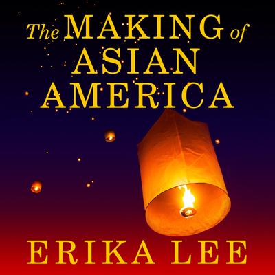 The Making of Asian America: A History Audiobook, by Erika Lee