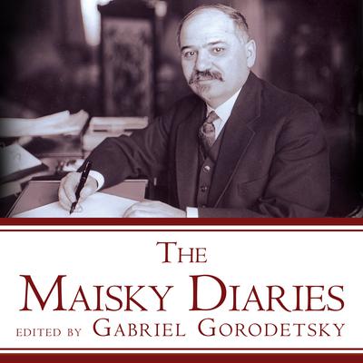 The Maisky Diaries: Red Ambassador to the Court of St Jamess, 1932-1943 Audiobook, by Gabriel Gorodetsky