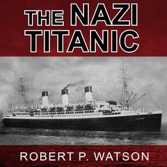 The Nazi Titanic: The Incredible Untold Story of a Doomed Ship in World War II Audiobook, by Robert P. Watson