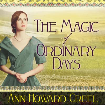 The Magic of Ordinary Days: A Novel Audiobook, by Ann Howard Creel