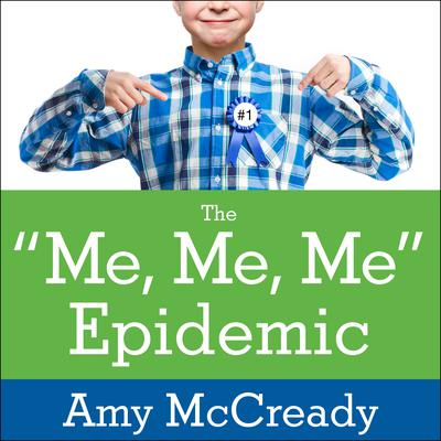 The Me, Me, Me Epidemic: A Step-by-Step Guide to Raising Capable, Grateful Kids in an Over-Entitled World Audiobook, by Amy McCready