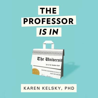The Professor Is In: The Essential Guide To Turning Your Ph.D. Into a Job Audiobook, by Karen Kelsky