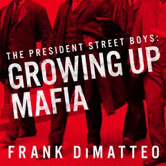 The President Street Boys: Growing Up Mafia Audiobook, by Frank DiMatteo