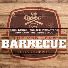 The One True Barbecue: Fire, Smoke, and the Pitmasters Who Cook the Whole Hog Audiobook, by Rien Fertel