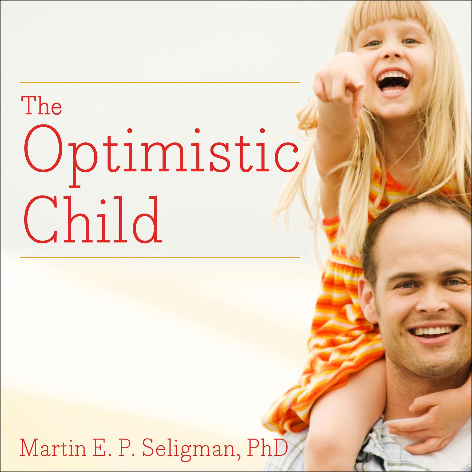 The Optimistic Child: A Proven Program to Safeguard Children Against Depression and Build Lifelong Resilience Audiobook, by Martin  E. P. Seligman