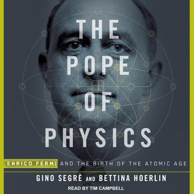 The Pope of Physics: Enrico Fermi and the Birth of the Atomic Age Audiobook, by Gino Segrè