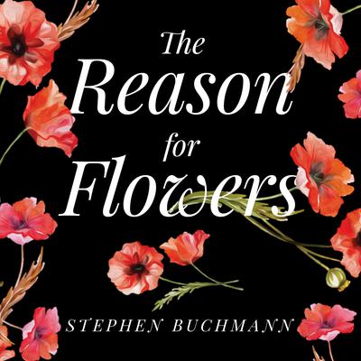 The Reason for Flowers: Their History, Culture, Biology, and How They Change Our Lives Audiobook, by Stephen Buchmann