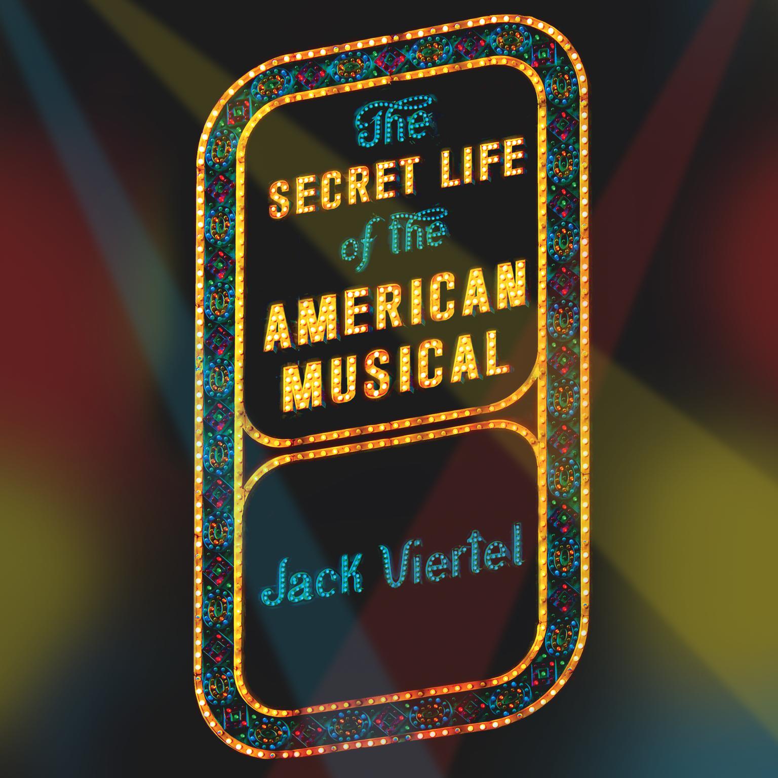 The Secret Life of the American Musical: How Broadway Shows Are Built Audiobook, by Jack Viertel