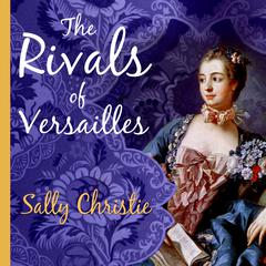 The Rivals of Versailles: A Novel Audiobook, by Sally Christie