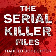 The Serial Killer Files: The Who, What, Where, How, and Why of the World’s Most Terrifying Murderers Audiobook, by Harold Schechter