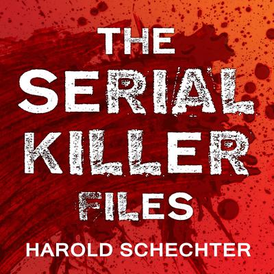 The Serial Killer Files: The Who, What, Where, How, and Why of the World’s Most Terrifying Murderers Audiobook, by 