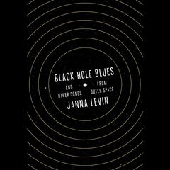 Black Hole Blues and Other Songs from Outer Space: And Other Songs from Outer Space Audiobook, by Janna Levin