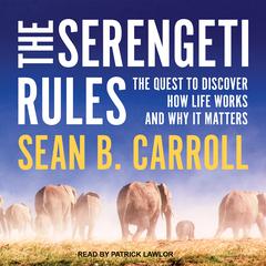 The Serengeti Rules: The Quest to Discover How Life Works and Why It Matters Audiobook, by Sean B. Carroll