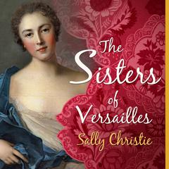 The Sisters of Versailles: A Novel Audiobook, by Sally Christie
