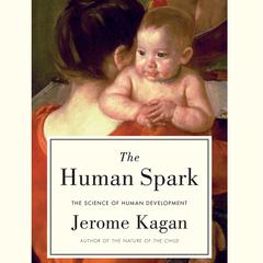 The Human Spark: The Science of Human Development Audiobook, by Jerome Kagan