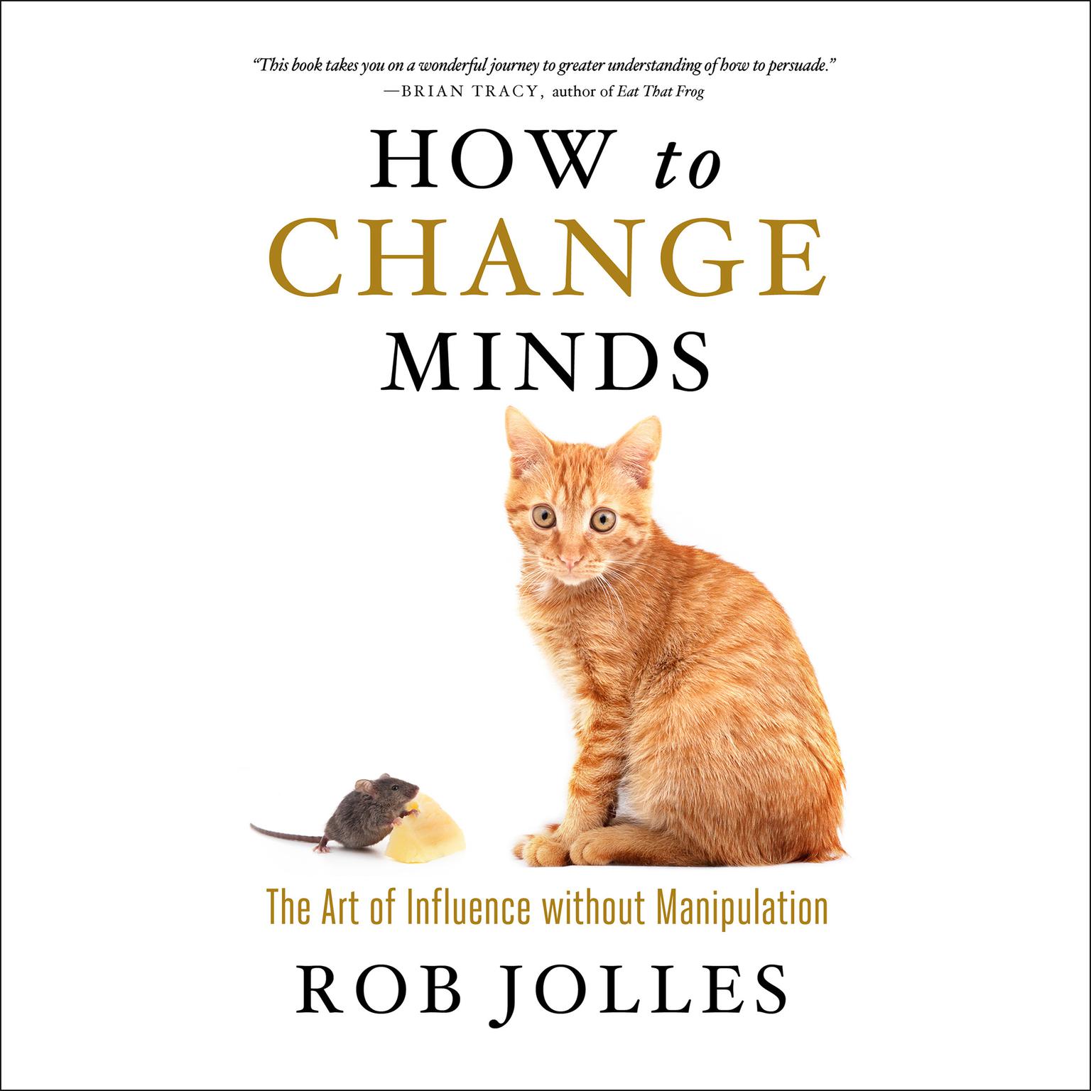 How to Change Minds: The Art of Influence without Manipulation Audiobook, by Rob Jolles
