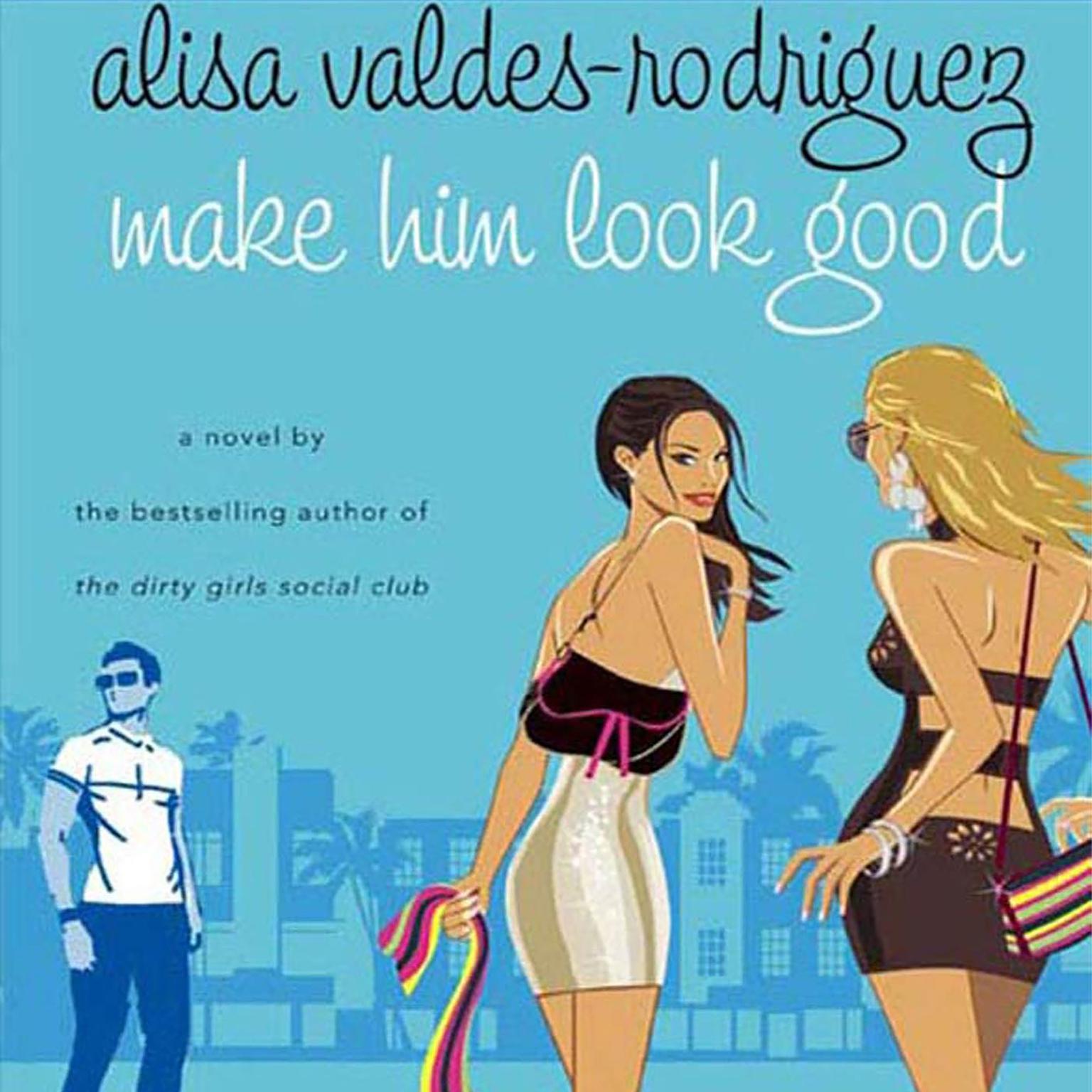 Make Him Look Good (Abridged): A Novel Audiobook, by Alisa Valdes-Rodríguez