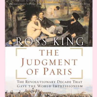 The Judgment of Paris: The Revolutionary Decade That Gave the World Impressionism Audiobook, by Ross King