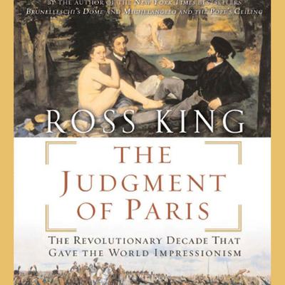 The Judgment of Paris: The Revolutionary Decade That Gave the World Impressionism Audiobook, by Ross King