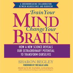 Train Your Mind, Change Your Brain: How a New Science Reveals Our Extraordinary Potential to Transform Ourselves Audiobook, by 