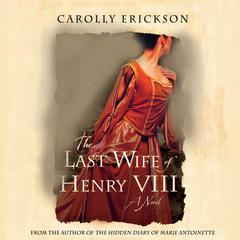 The Last Wife of Henry VIII: A Novel Audiobook, by Carolly Erickson