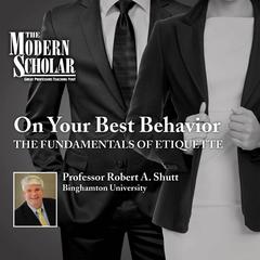On Your Best Behavior: The Fundamentals of Etiquette Audiobook, by Robert A. Shutt