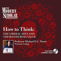 How to Think: The Liberal Arts and Their Enduring Value Audiobook, by Michael D. C. Drout