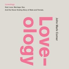 Loveology: God.  Love.  Marriage. Sex. And the Never-Ending Story of Male and Female. Audiobook, by John Mark Comer