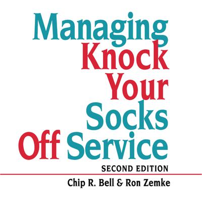 Managing Knock Your Socks Off Service Audiobook, by Chip R. Bell