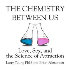 The Chemistry Between Us: Love, Sex, and the Science of Attraction Audiobook, by Larry Young