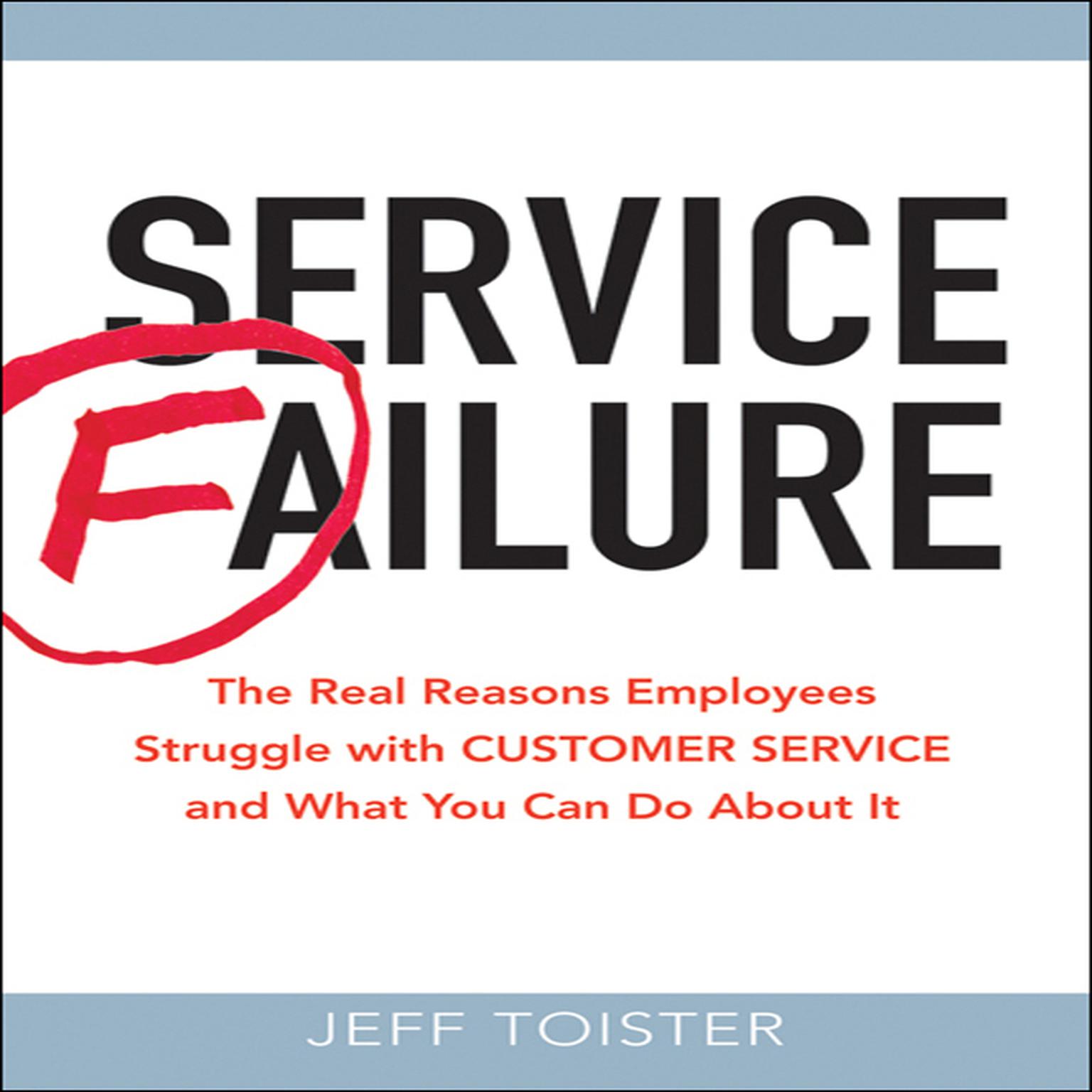 Service Failure: The Real Reasons Employees Struggle with Customer Service and What You Can Do About It Audiobook, by Jeff Toister
