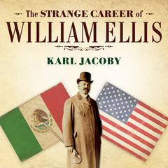 The Strange Career of William Ellis: The Texas Slave Who Became a Mexican Millionaire Audiobook, by Karl Jacoby