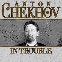 In Trouble Audiobook, by Anton Chekhov