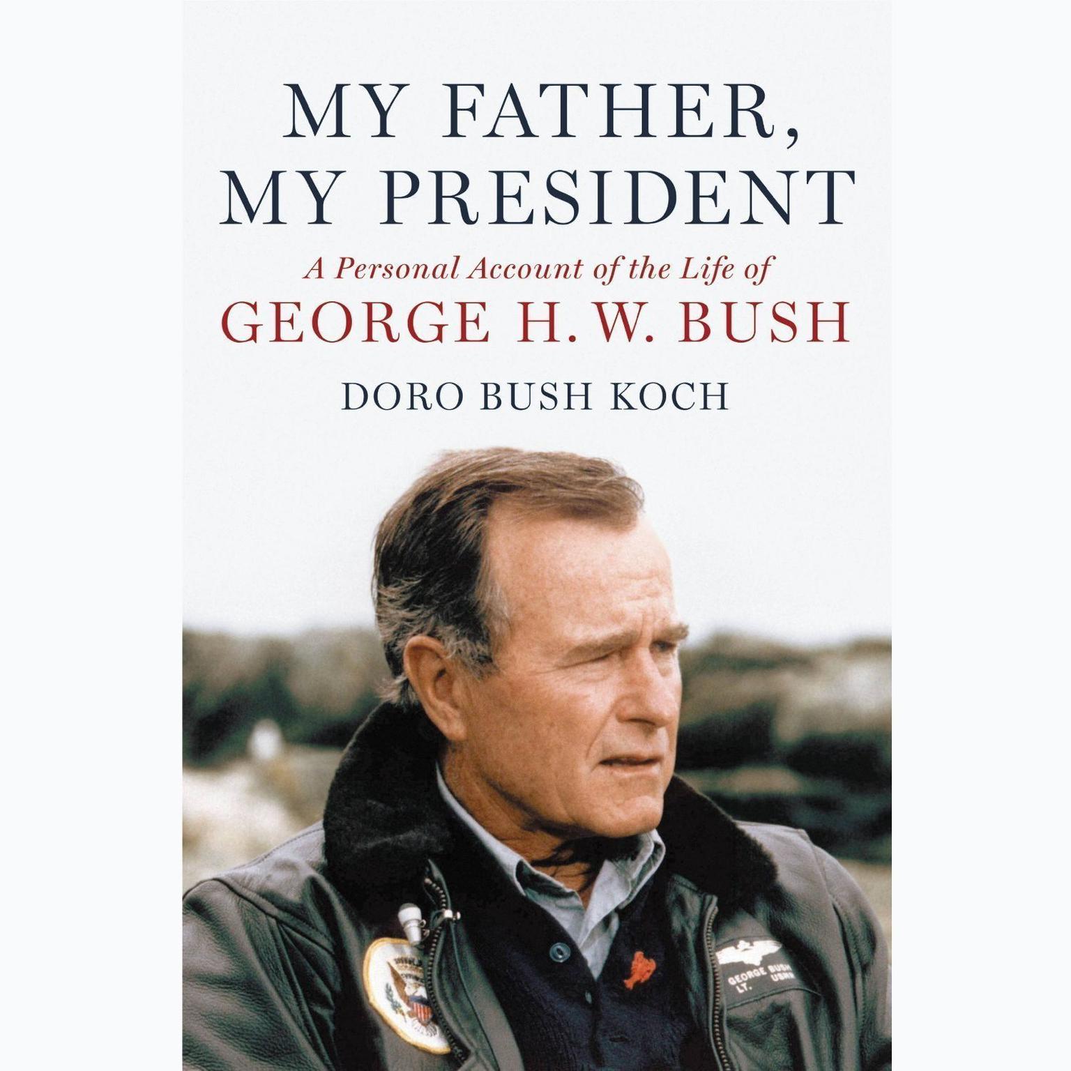 My Father, My President: A Personal Account of the Life of George H. W. Bush Audiobook, by Doro Bush Koch