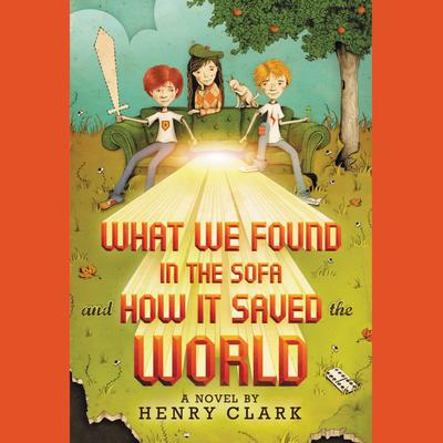 What We Found in the Sofa and How It Saved the World Audiobook, by Henry Clark