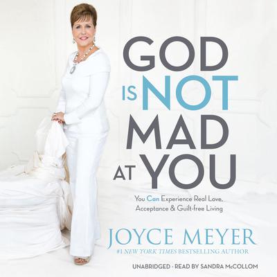 God Is Not Mad at You: You Can Experience Real Love, Acceptance & Guilt-free Living Audiobook, by Joyce Meyer