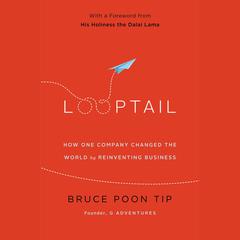 Looptail: How One Company Changed the World by Reinventing Business Audiobook, by Bruce Poon Tip