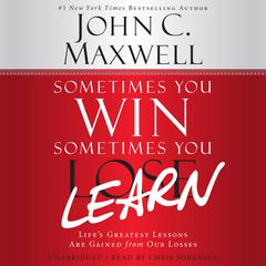 Sometimes You Win--Sometimes You Learn: Lifes Greatest Lessons Are Gained from Our Losses Audiobook, by John C. Maxwell