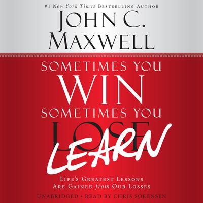 Sometimes You Win—Sometimes You Learn: Lifes Greatest Lessons Are Gained from Our Losses Audiobook, by John C. Maxwell