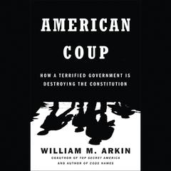 American Coup: How a Terrified Government Is Destroying the Constitution Audiobook, by 