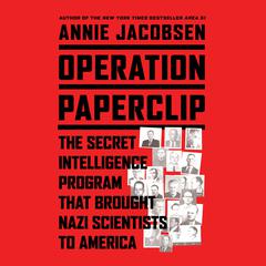 Operation Paperclip: The Secret Intelligence Program that Brought Nazi Scientists to America Audiobook, by Annie Jacobsen