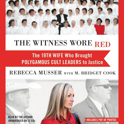 The Witness Wore Red: The 19th Wife Who Brought Polygamous Cult Leaders to Justice Audiobook, by Rebecca Musser