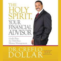 The Holy Spirit, Your Financial Advisor: Gods Plan for Debt-Free Money Management Audiobook, by Creflo A. Dollar