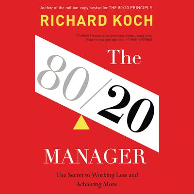 The 80/20 Manager: The Secret to Working Less and Achieving More Audiobook, by Richard Koch