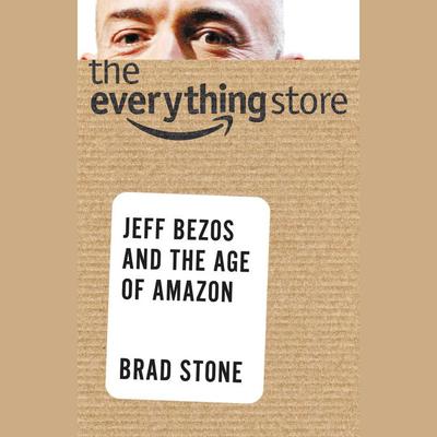 The Everything Store: Jeff Bezos and the Age of Amazon Audiobook, by Brad Stone