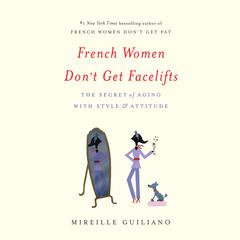 French Women Don't Get Facelifts: The Secret of Aging with Style & Attitude Audiobook, by Mireille Guiliano