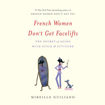 French Women Dont Get Facelifts: The Secret of Aging with Style & Attitude Audiobook, by Mireille Guiliano