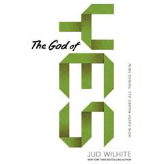 The God of Yes: How Faith Makes All Things New Audiobook, by Jud Wilhite