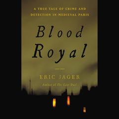 Blood Royal: A True Tale of Crime and Detection in Medieval Paris Audiobook, by 