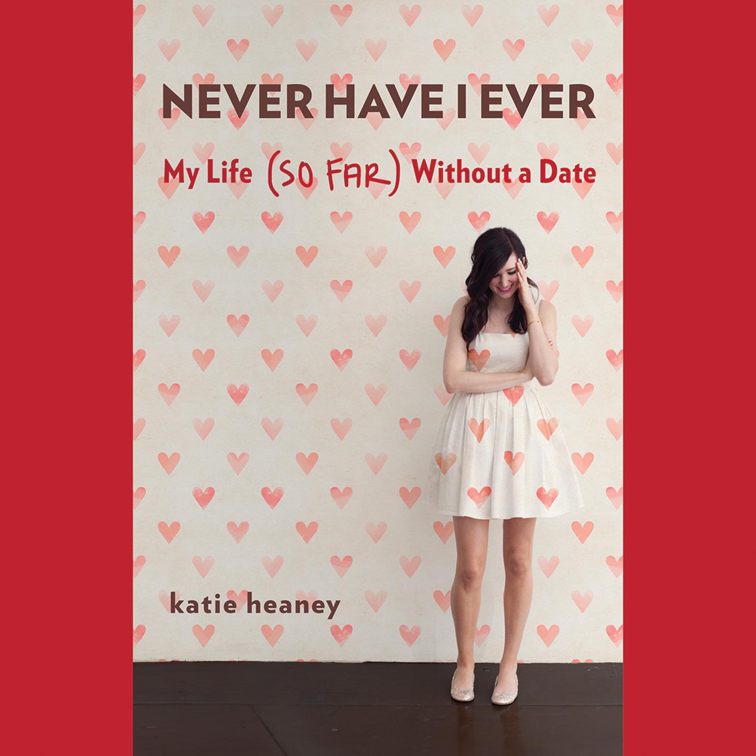 Never Have I Ever: My Life (So Far) Without a Date Audiobook, by Katie Heaney
